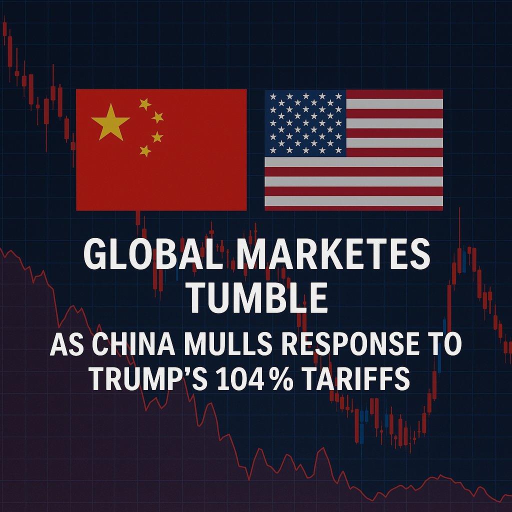 Digital graphic showing U.S. and Chinese flags overlaid on financial charts with red downward trends, and headline “Global Markets Drop Amid China’s Response to Trump’s 104% Tariffs.”