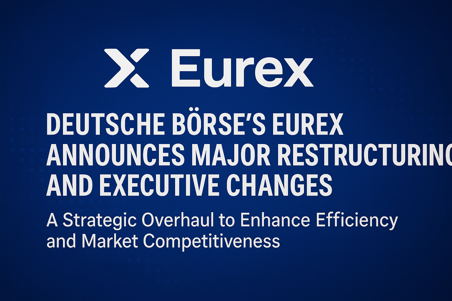 Eurex logo with headline text announcing Deutsche Börse's restructuring and executive changes on a blue background.